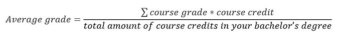 Formula for calculation of Average grade = (The sum of (course grade x the course credit)) divided by total amount of course credits in your bachelor’s degree.